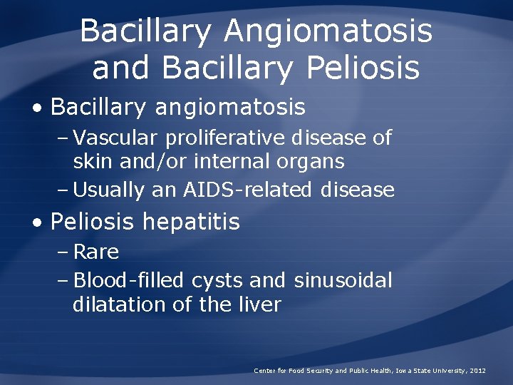 Bacillary Angiomatosis and Bacillary Peliosis • Bacillary angiomatosis – Vascular proliferative disease of skin