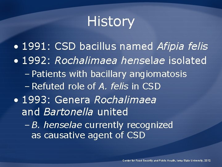 History • 1991: CSD bacillus named Afipia felis • 1992: Rochalimaea henselae isolated – History • 1991: CSD bacillus named Afipia felis • 1992: Rochalimaea henselae isolated –