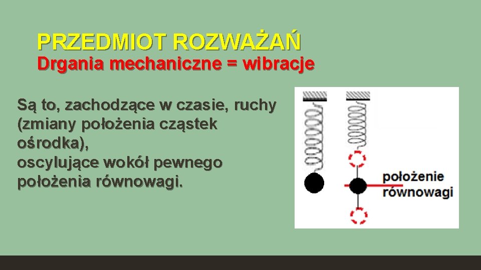 PRZEDMIOT ROZWAŻAŃ Drgania mechaniczne = wibracje Są to, zachodzące w czasie, ruchy (zmiany położenia