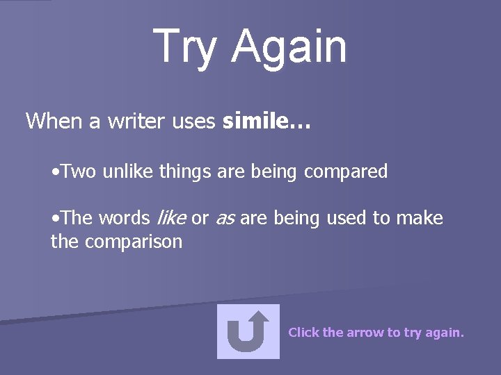 Try Again When a writer uses simile… • Two unlike things are being compared