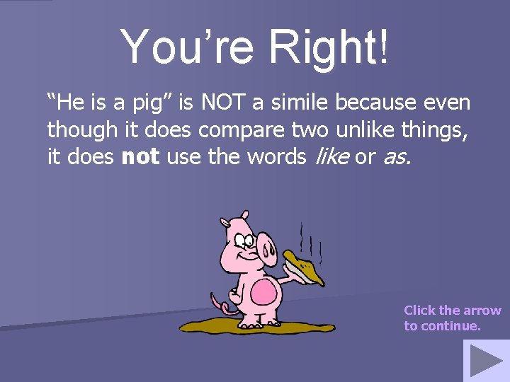 You’re Right! “He is a pig” is NOT a simile because even though it You’re Right! “He is a pig” is NOT a simile because even though it
