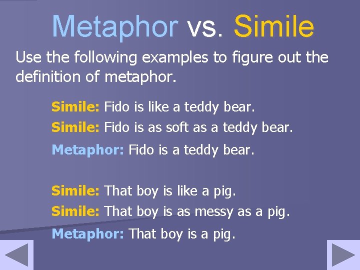 Metaphor vs. Simile Use the following examples to figure out the definition of metaphor.