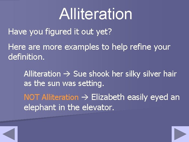 Alliteration Have you figured it out yet? Here are more examples to help refine