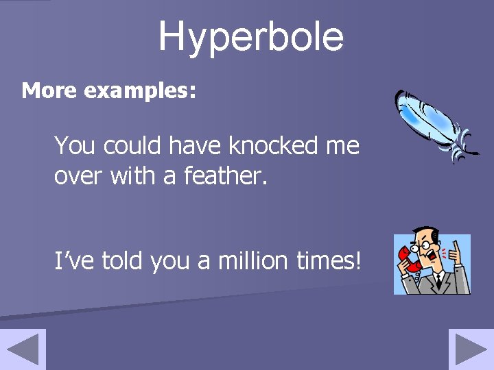 Hyperbole More examples: You could have knocked me over with a feather. I’ve told