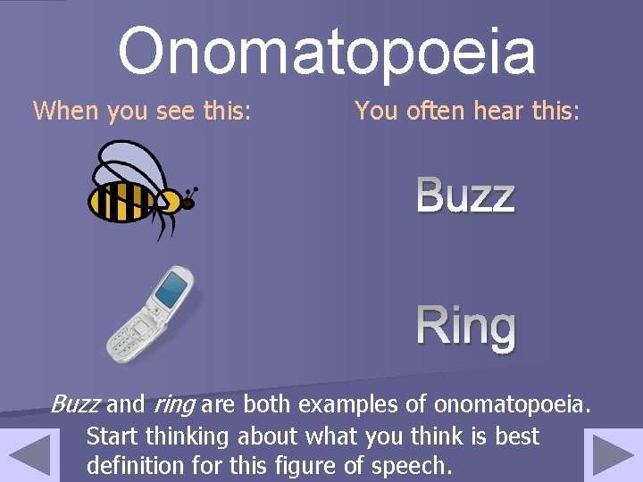 Onomatopoeia When you see this: You often hear this: Buzz and ring are both