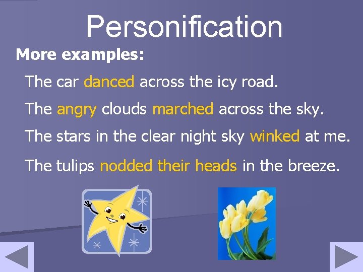 Personification More examples: The car danced across the icy road. The angry clouds marched