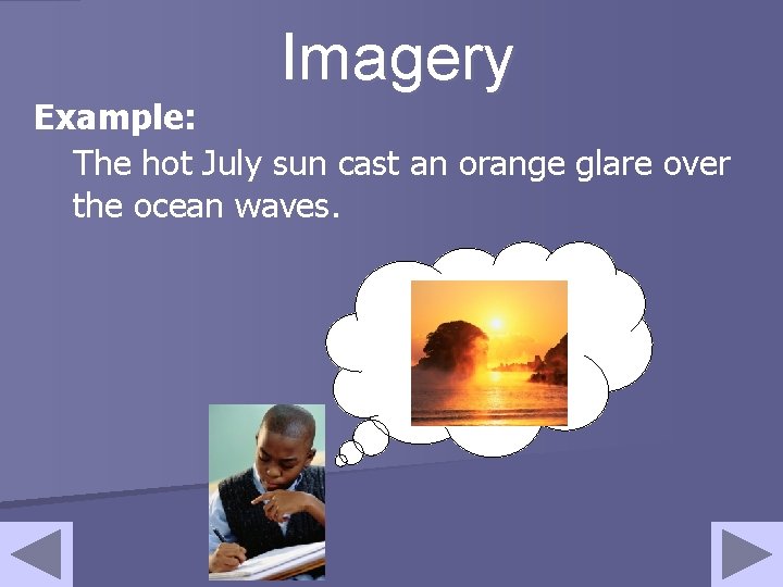 Imagery Example: The hot July sun cast an orange glare over the ocean waves. Imagery Example: The hot July sun cast an orange glare over the ocean waves.