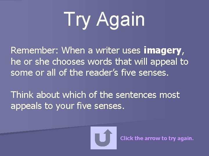 Try Again Remember: When a writer uses imagery, he or she chooses words that