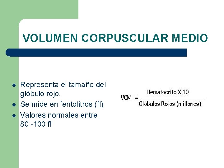 VOLUMEN CORPUSCULAR MEDIO l l l Representa el tamaño del glóbulo rojo. Se mide