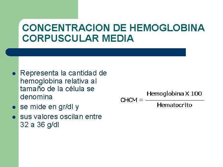 CONCENTRACION DE HEMOGLOBINA CORPUSCULAR MEDIA l l l Representa la cantidad de hemoglobina relativa