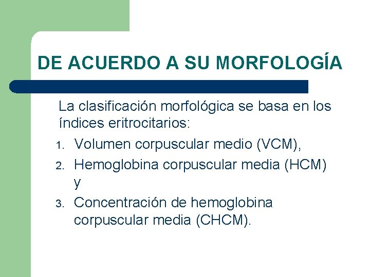 DE ACUERDO A SU MORFOLOGÍA La clasificación morfológica se basa en los índices eritrocitarios: