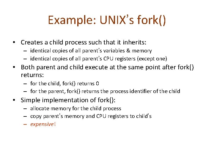 Example: UNIX’s fork() • Creates a child process such that it inherits: – identical