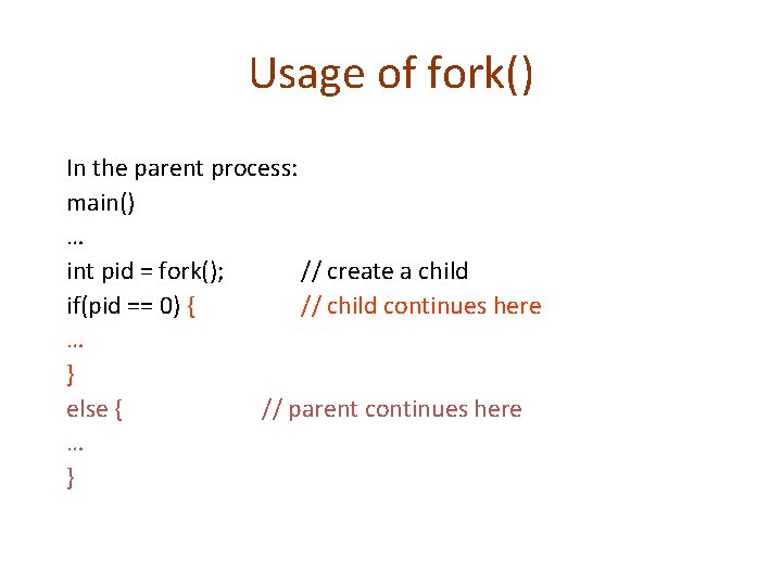 Usage of fork() In the parent process: main() … int pid = fork(); //