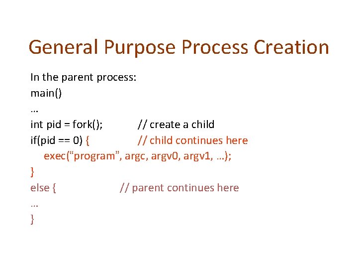 General Purpose Process Creation In the parent process: main() … int pid = fork(); General Purpose Process Creation In the parent process: main() … int pid = fork();