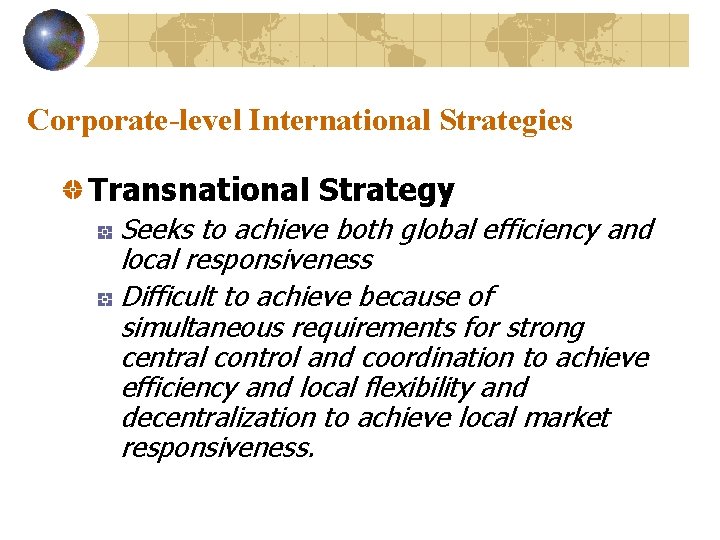 Corporate-level International Strategies Transnational Strategy Seeks to achieve both global efficiency and local responsiveness