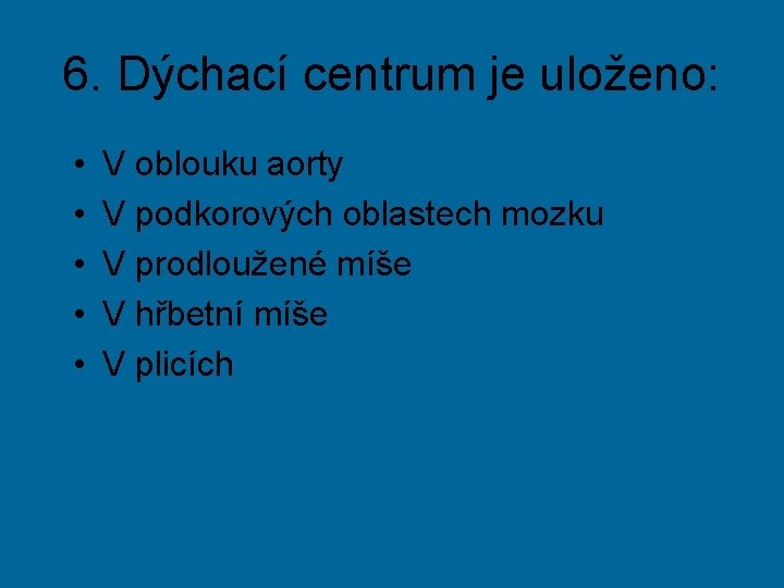 6. Dýchací centrum je uloženo: • • • V oblouku aorty V podkorových oblastech