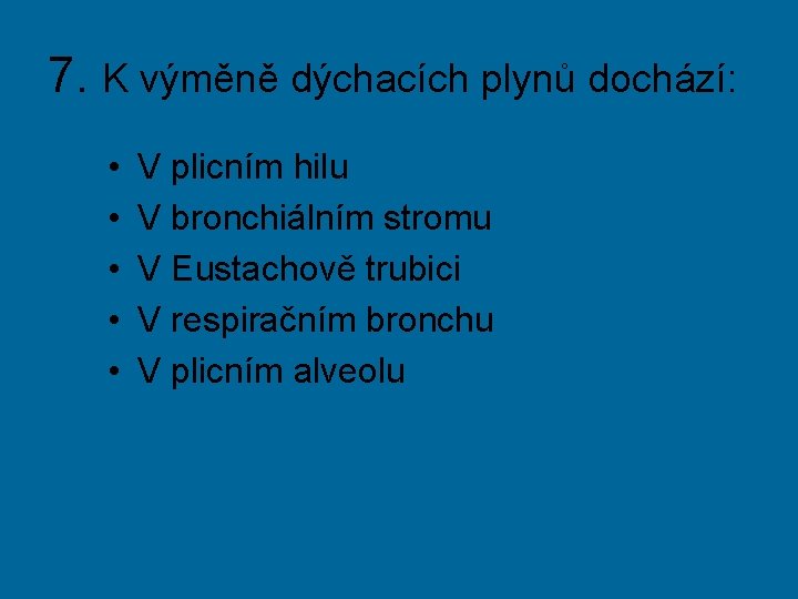 7. K výměně dýchacích plynů dochází: • • • V plicním hilu V bronchiálním