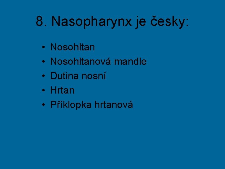 8. Nasopharynx je česky: • • • Nosohltanová mandle Dutina nosní Hrtan Příklopka hrtanová