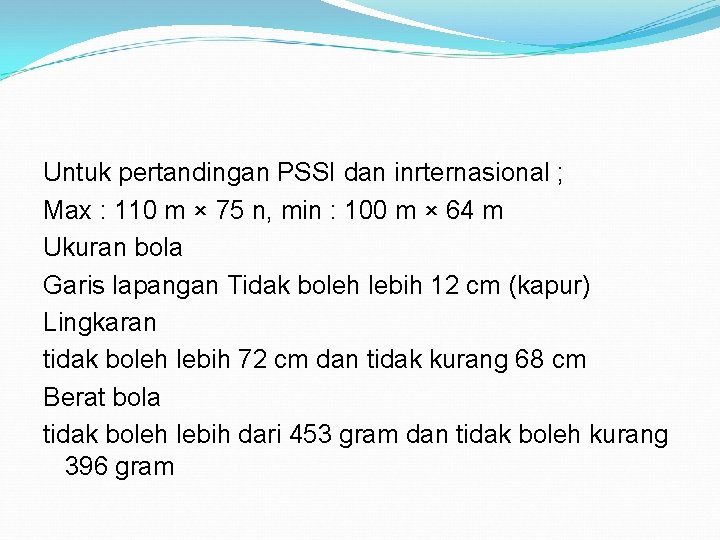 Untuk pertandingan PSSI dan inrternasional ; Max : 110 m × 75 n, min