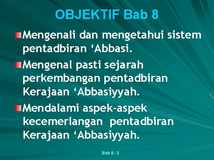 OBJEKTIF Bab 8 Mengenali dan mengetahui sistem pentadbiran ‘Abbasi. Mengenal pasti sejarah perkembangan pentadbiran