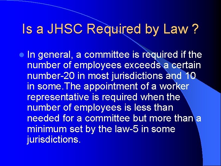 Is a JHSC Required by Law ? l In general, a committee is required