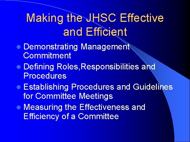 Making the JHSC Effective and Efficient l Demonstrating Management Commitment l Defining Roles, Responsibilities