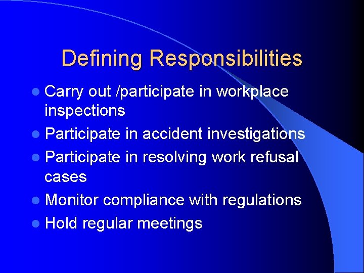Defining Responsibilities l Carry out /participate in workplace inspections l Participate in accident investigations