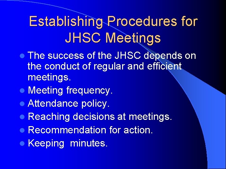 Establishing Procedures for JHSC Meetings l The success of the JHSC depends on the