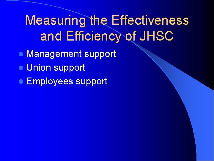 Measuring the Effectiveness and Efficiency of JHSC l Management support l Union support l