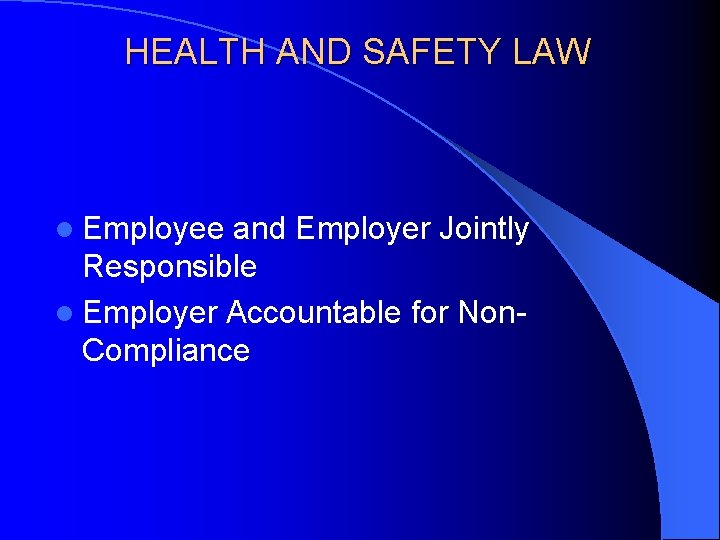 HEALTH AND SAFETY LAW l Employee and Employer Jointly Responsible l Employer Accountable for