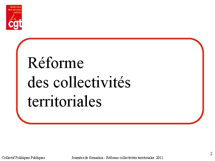 Réforme des collectivités territoriales Collectif Politiques Publiques Journées de formation - Réforme collectivités territoriales