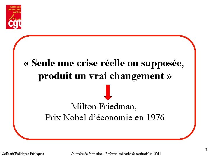  « Seule une crise réelle ou supposée, produit un vrai changement » Milton