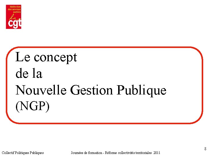 Le concept de la Nouvelle Gestion Publique (NGP) Collectif Politiques Publiques Journées de formation