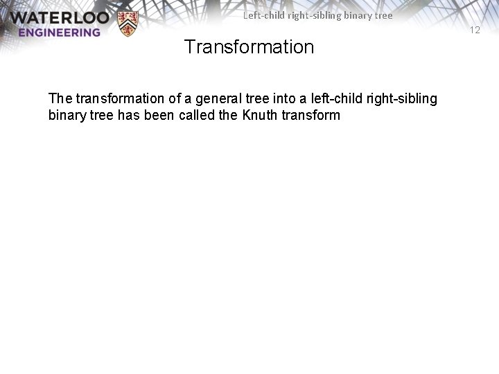 Left-child right-sibling binary tree 12 Transformation The transformation of a general tree into a Left-child right-sibling binary tree 12 Transformation The transformation of a general tree into a