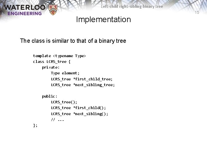 Left-child right-sibling binary tree 15 Implementation The class is similar to that of a Left-child right-sibling binary tree 15 Implementation The class is similar to that of a