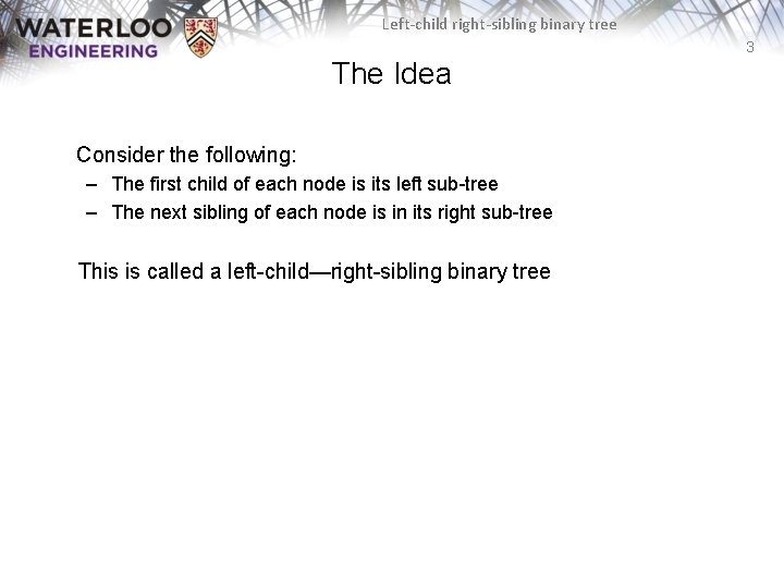 Left-child right-sibling binary tree 3 The Idea Consider the following: – The first child Left-child right-sibling binary tree 3 The Idea Consider the following: – The first child