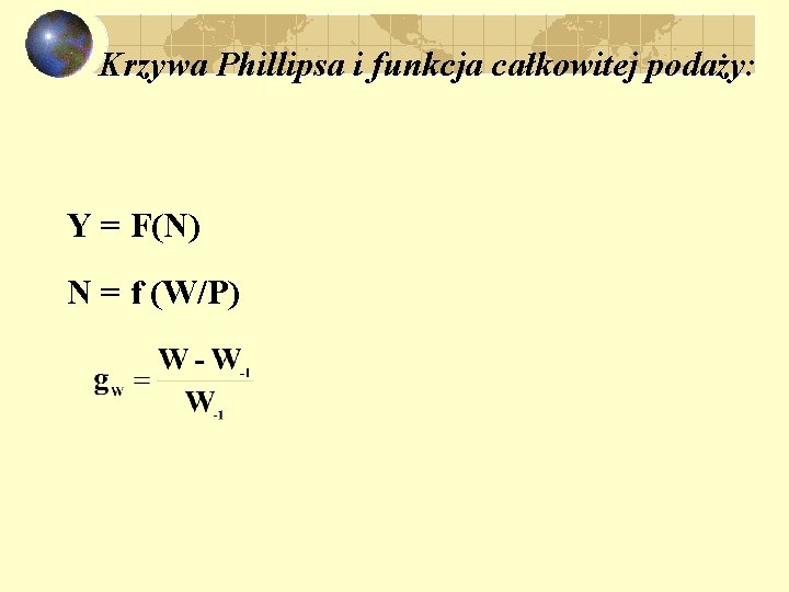 Krzywa Phillipsa i funkcja całkowitej podaży: Y = F(N) N = f (W/P) 