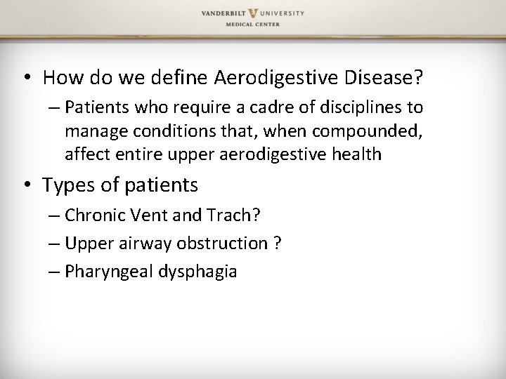  • How do we define Aerodigestive Disease? – Patients who require a cadre