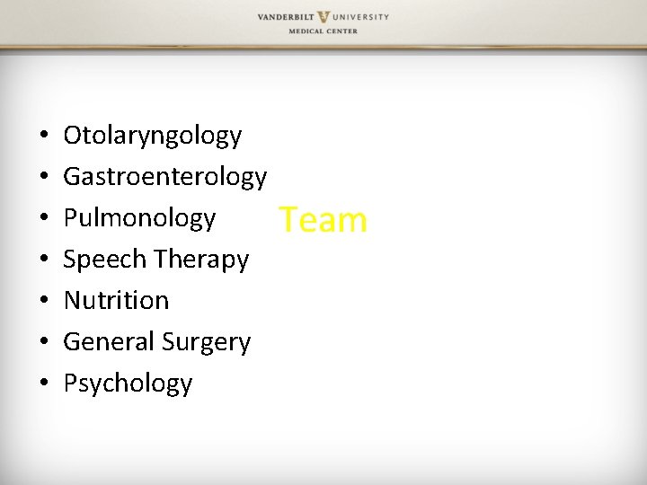  • • Otolaryngology Gastroenterology Pulmonology Speech Therapy Nutrition General Surgery Psychology Team 