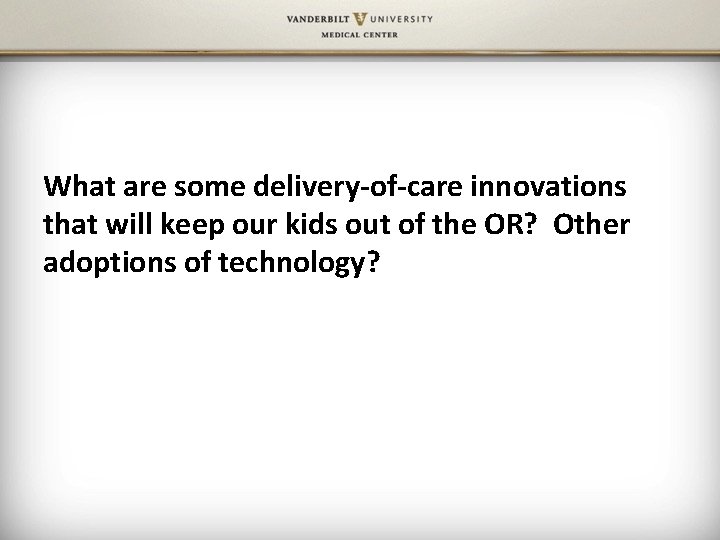 What are some delivery-of-care innovations that will keep our kids out of the OR?