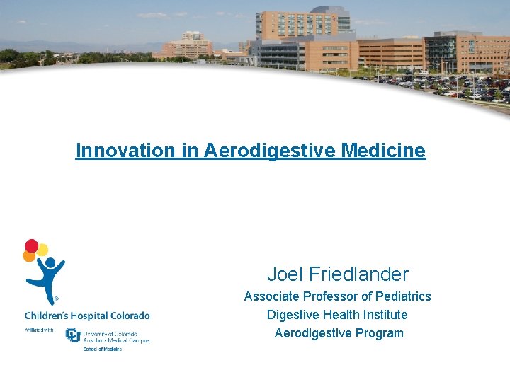 Innovation in Aerodigestive Medicine Joel Friedlander Associate Professor of Pediatrics Digestive Health Institute Aerodigestive