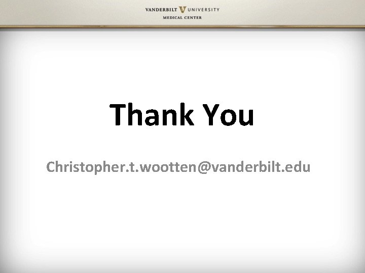 Thank You Christopher. t. wootten@vanderbilt. edu 