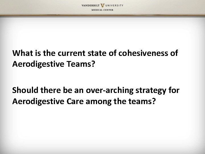 What is the current state of cohesiveness of Aerodigestive Teams? Should there be an