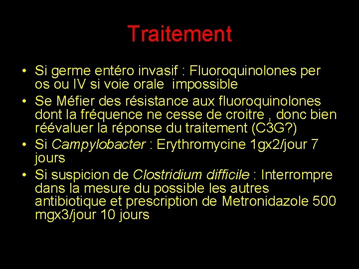 Traitement • Si germe entéro invasif : Fluoroquinolones per os ou IV si voie