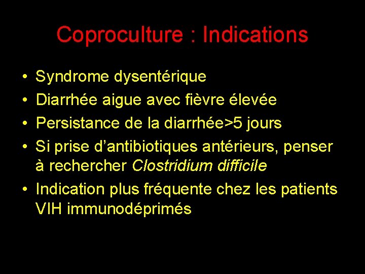 Coproculture : Indications • • Syndrome dysentérique Diarrhée aigue avec fièvre élevée Persistance de