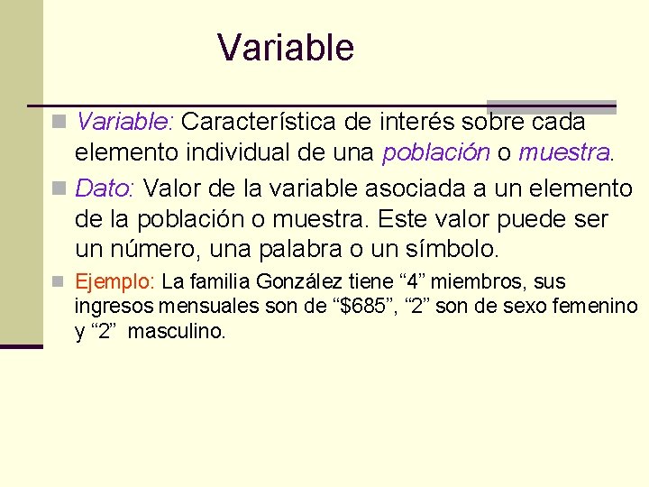 Variable n Variable: Característica de interés sobre cada elemento individual de una población o Variable n Variable: Característica de interés sobre cada elemento individual de una población o