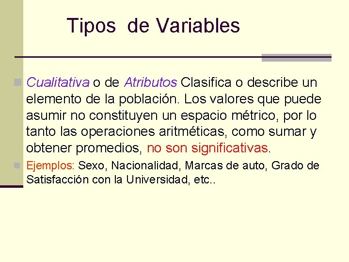 Tipos de Variables n Cualitativa o de Atributos Clasifica o describe un elemento de Tipos de Variables n Cualitativa o de Atributos Clasifica o describe un elemento de