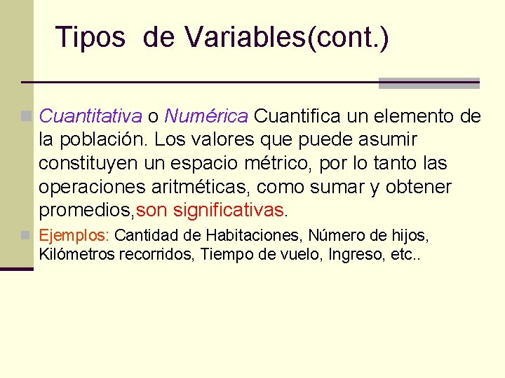 Tipos de Variables(cont. ) n Cuantitativa o Numérica Cuantifica un elemento de la población. Tipos de Variables(cont. ) n Cuantitativa o Numérica Cuantifica un elemento de la población.