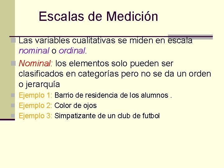 Escalas de Medición n Las variables cualitativas se miden en escala nominal o ordinal. Escalas de Medición n Las variables cualitativas se miden en escala nominal o ordinal.