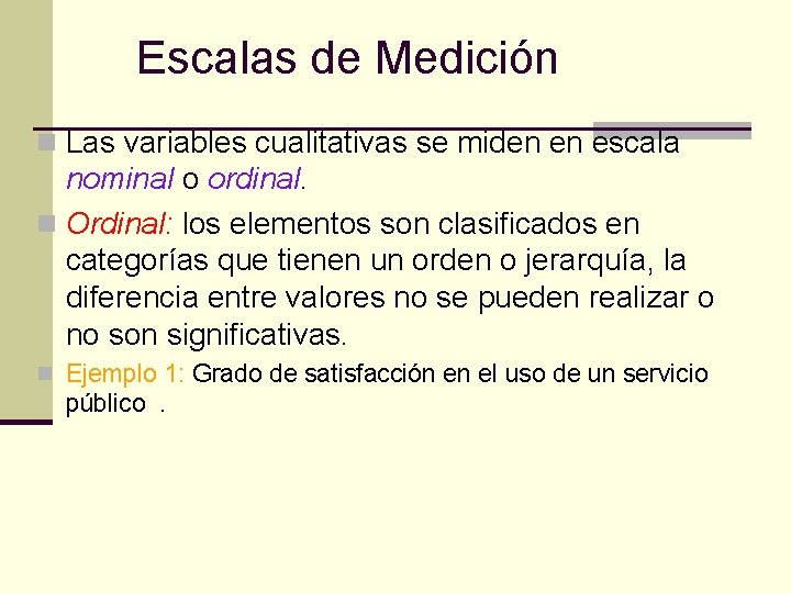 Escalas de Medición n Las variables cualitativas se miden en escala nominal o ordinal. Escalas de Medición n Las variables cualitativas se miden en escala nominal o ordinal.